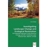 Investigating Landscape Change and Ecological Restoration: An Integrated Approach Using Historical Ecology and Gis in Waterton Lakes National Park, Alberta, Canada