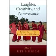 Laughter, Creativity, and Perseverance Female Agency in Buddhism and Hinduism