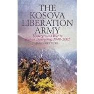 The Kosova Liberation Army: Underground War to Balkan Insurgency, 1948-2001