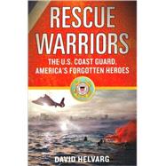 Rescue Warriors : The U. S. Coast Guard, America's Forgotten Heroes