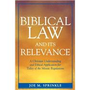 Biblical Law and Its Relevance A Christian Understanding and Ethical Application for Today of the Mosaic Regulations