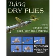 Tying Dry Flies How to Tie and Fish Must-Have Trout Patterns