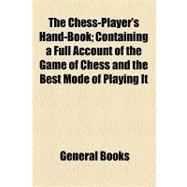 The Chess-player's Hand-book: Containing a Full Account of the Game of Chess and the Best Mode of Playing It