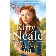 Not My Child The BRAND-NEW WW2 evacuee saga from bestselling author Kitty Neale