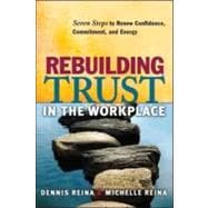 Rebuilding Trust in the Workplace Seven Steps to Renew Confidence, Commitment, and Energy