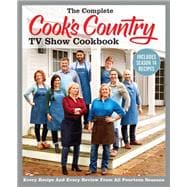 The Complete Cook’s Country TV Show Cookbook Includes Season 14 Recipes Every Recipe and Every Review from All Fourteen Seasons