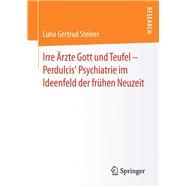 Irre Ärzte Gott und Teufel – Perdulcis‘ Psychiatrie im Ideenfeld der frühen Neuzeit