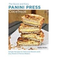 Quick and Easy Panini Press Cookbook Simple Recipes for Delicious Results with any Brand of Panini Makers