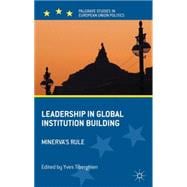 Leadership in Global Institution Building Minerva's Rule