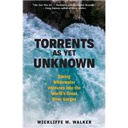 Torrents As Yet Unknown Daring Whitewater Ventures into the World's Great River Gorges