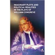 Imaginary Plots and Political Realities in the Plays of William Congreve