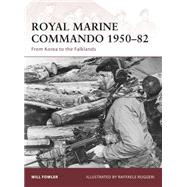 Royal Marine Commando 1950–82 From Korea to the Falklands