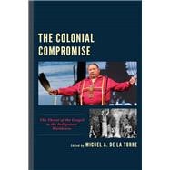 The Colonial Compromise The Threat of the Gospel to the Indigenous Worldview
