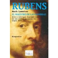 Rubens, el maestro de las sombras / Master of Shadows: Arte e intrigas diplomaticas en las cortes europeas del siglo XVII / The Secret Diplomatic Career of the Painter Peter Paul Rubens
