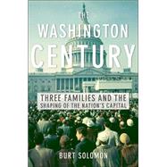 The Washington Century: Three Families and the Shaping of the Nation's Capital