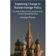 Explaining Change in Russian Foreign Policy The Role of Ideas in post-Soviet Russia's Conduct Towards the West