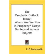 The Prophetic Outlook Today: Where Are We Now in Prophecy? Essays on Second Advent Subjects