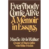 Everybody Come Alive A Memoir in Essays