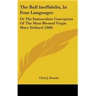 Bull Ineffabilis, in Four Languages : Or the Immaculate Conception of the Most Blessed Virgin Mary Defined (1868)