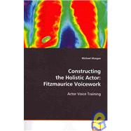 Constructing the Holistic Actor : Fitzmaurice Voicework,9783639083729