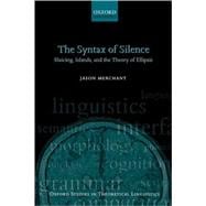 The Syntax of Silence Sluicing, Islands, and the Theory of Ellipsis