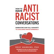 How to Have Antiracist Conversations Embracing Our Full Humanity to Challenge White Supremacy