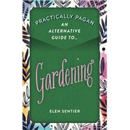 Practically Pagan - An Alternative Guide to Gardening