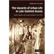 The Hazards of Urban Life in Late Stalinist Russia: Health, Hygiene, and Living Standards, 1943â€“1953