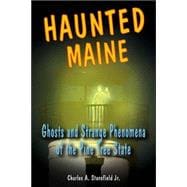 Haunted Maine Ghosts and Strange Phenomena of the Pine Tree State