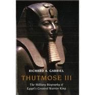 Thutmose III : The Military Biography of Egypt's Greatest Warrior King