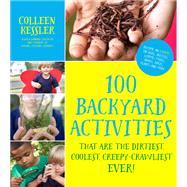 100 Backyard Activities That Are the Dirtiest, Coolest, Creepy-Crawliest Ever! Become an Expert on Bugs, Beetles, Worms, Frogs, Snakes, Birds, Plants and More