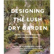 Designing the Lush Dry Garden Create a Climate-Resilient, Low-Water Paradise