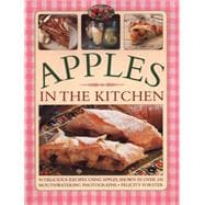 Apples in the Kitchen 90 Delicious Recipes Using Apples, Shown In Over 245 Mouthwatering Photographs