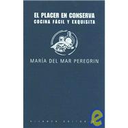 El Placer En Conserva / Pleasure in Conserve: Cocina Facil Y Exquisita / Easy and Exquisite Cooking
