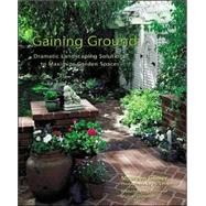 Gaining Ground : Dramatic Landscaping Solutions to Reclaim Lost Garden Spaces