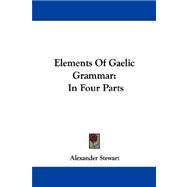 Elements of Gaelic Grammar : In Four Parts