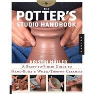 Potter's Studio Handbook A Start-to-Finish Guide to Hand-Built and Wheel-Thrown Ceramics