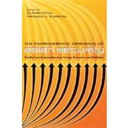 The Environmental Dimension of Asian Security: Conflict And Cooperation over Energy, Resources, And Pollution