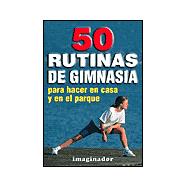 50 rutinas de gimnasia/ 50 Gymnastics Program: Para hacer en casa y en el parque/ to Do at Home and the Park