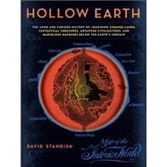 Hollow Earth : The Long and Curious History of Imagining Strange Lands, Fantastical Creatures, Advancedd Civilizations, and Marvelous Machines below the Earth's Surface