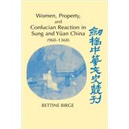 Women, Property, and Confucian Reaction in Sung and YÃ¼an China (960â€“1368)