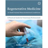 Regenerative Medicine in Small Animal Musculoskeletal Conditions A Practical Guide for Veterinary Professionals