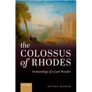 The Colossus of Rhodes Archaeology of a Lost Wonder