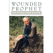 Wounded Prophet A Portrait of Henri J.M. Nouwen