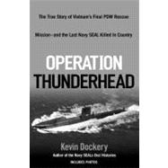 Operation Thunderhead : The True Story of Vietnam's Final POW Rescue Mission--and the last NAVY SealKilled in Country