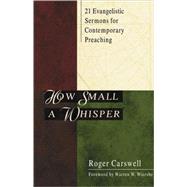 How Small a Whisper: 21 Evangelistic Sermons for Contemporary Preachings