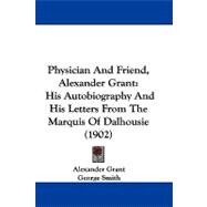 Physician and Friend, Alexander Grant : His Autobiography and His Letters from the Marquis of Dalhousie (1902)