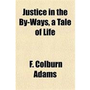 Justice in the By-ways, a Tale of Life