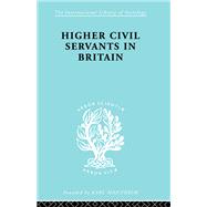 Higher Civil Servants in Britain: From 1870 to the Present Day