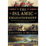 The Islamic Enlightenment The Struggle Between Faith and Reason, 1798 to Modern Times
